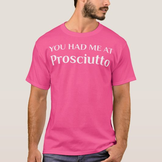 Had ik bij Prosciutto Grappige Italiaanse food fan T-shirt (Voorkant)