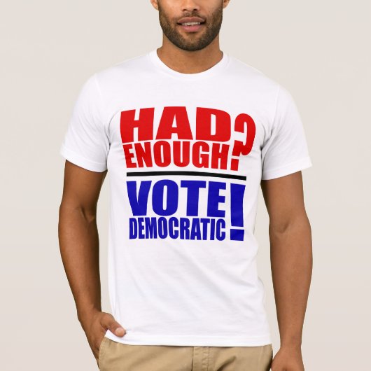 Had je genoeg? Stemming democratisch! T-Shirt (Voorkant)
