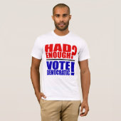 Had je genoeg? Stemming democratisch! T-Shirt (Voorkant volledig)