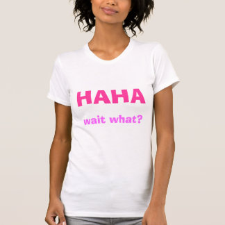 HAHA, wacht wat? T-shirt