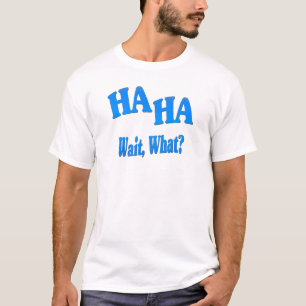 HaHaWaitWhat4 T-shirt
