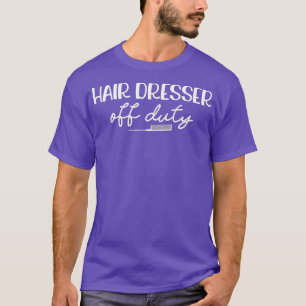 Hair Dresser Off Duty Remoe Hair Stylist Funny T-shirt