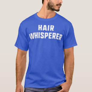 Hair Whisperer Funny Haarstylist Styling Gift T-shirt