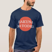 Hakuna Ma'Vodka Funny Drink Philsophy T-shirt (Voorkant)