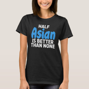 Half Aziatisch is beter dan geen Aziatisch T-shirt