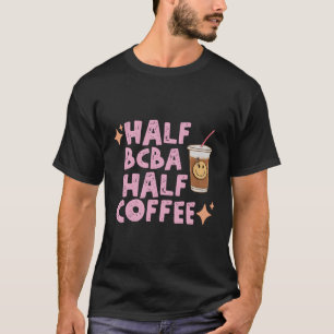 Half BCBA Half Coffee Board Gecertificeerd gedrag  T-shirt