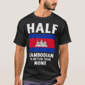Half Cambodian Is Better Than None National Flag C T-shirt (Voorkant)