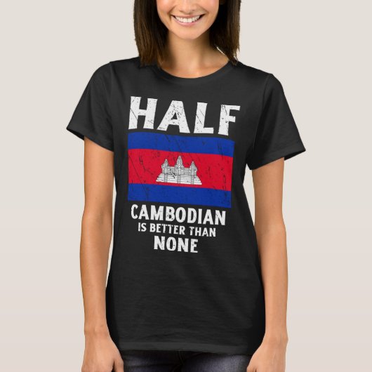 Half Cambodian Is Better Than None National Flag C T-shirt (Voorkant)