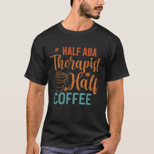 Half Coffee Half ABA Therapeut - Gedragsanalist T-shirt