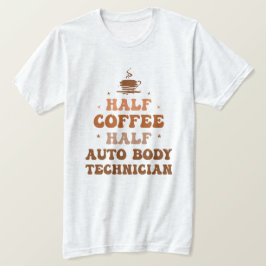 Half Coffee Half Auto Body Technician T-shirt