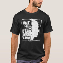 Half Coffee, Half Human T-shirt