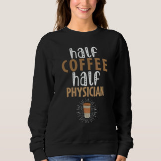 Half Coffee Half Physician   Sarcastic Joke Trui