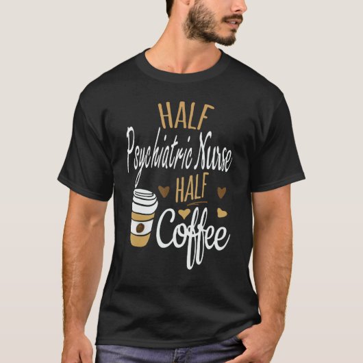 Half Coffee Half Psychiatric Nurse  Psychiatric Nu T-shirt (Voorkant)