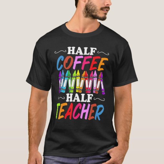 Half Coffee Half teacher First Day of School  Teac T-shirt (Voorkant)