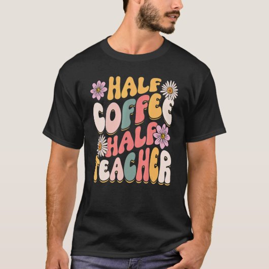 Half Coffee Half teacher First Day of School Teac T-shirt (Voorkant)