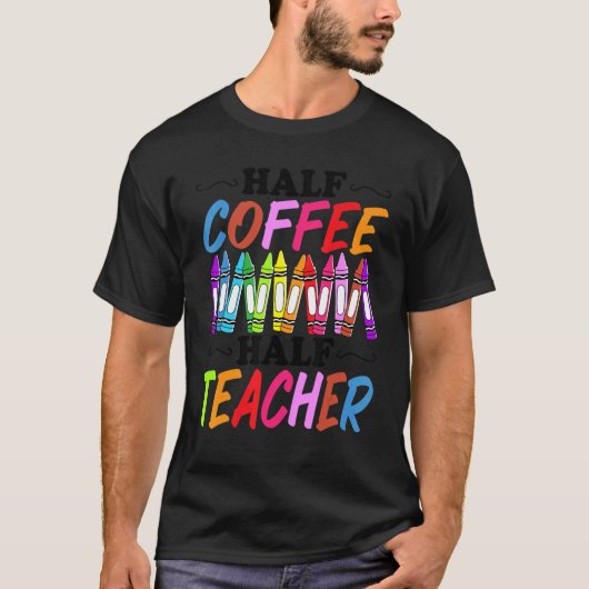 Half Coffee Half teacher First Day of School Teac T-shirt (Voorkant)