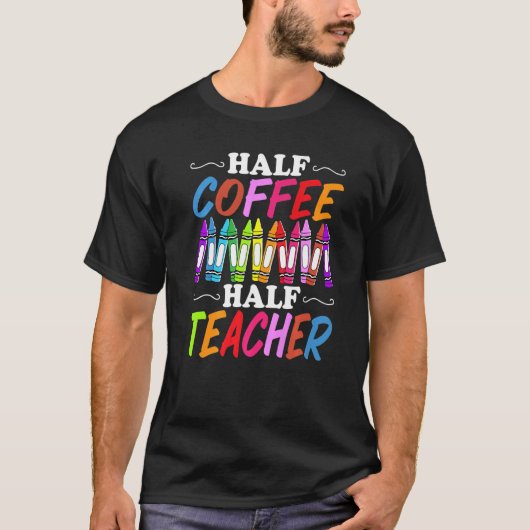Half Coffee Half teacher First Day of School Teach T-shirt (Voorkant)