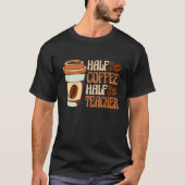 Half Coffee Half teacher First Day of School Teach T-shirt (Voorkant)