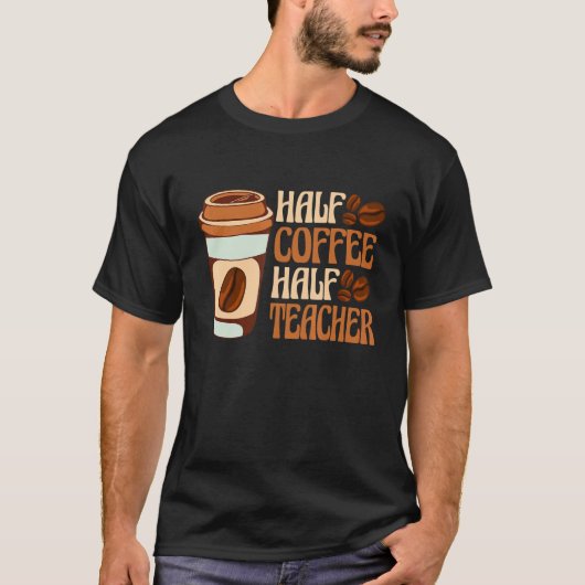 Half Coffee Half teacher First Day of School Teach T-shirt (Voorkant)