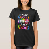 Half Coffee Half teacher First Day of School Teach T-shirt (Voorkant)
