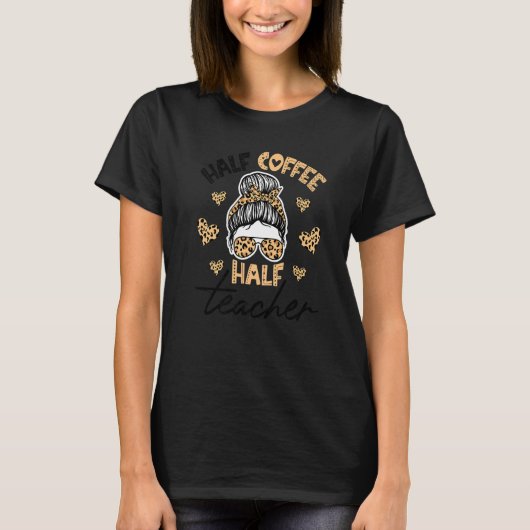 Half Coffee Half teacher First Day of School Teach T-shirt (Voorkant)