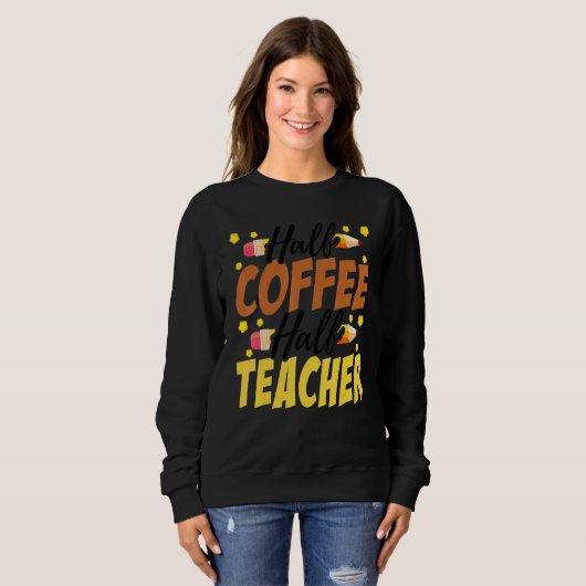 Half Coffee Half teacher First Day of School Teach Trui (Voorkant volledig)