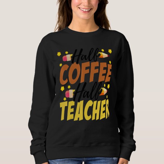 Half Coffee Half teacher First Day of School Teach Trui (Voorkant)