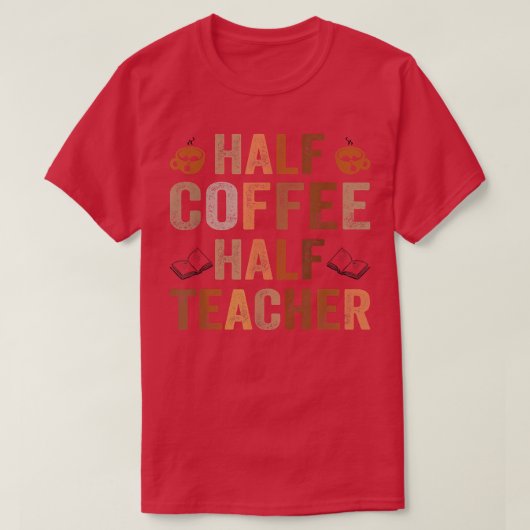 Half Coffee Half Teacher Funny Teacher Inspiration T-shirt (Design voorkant)