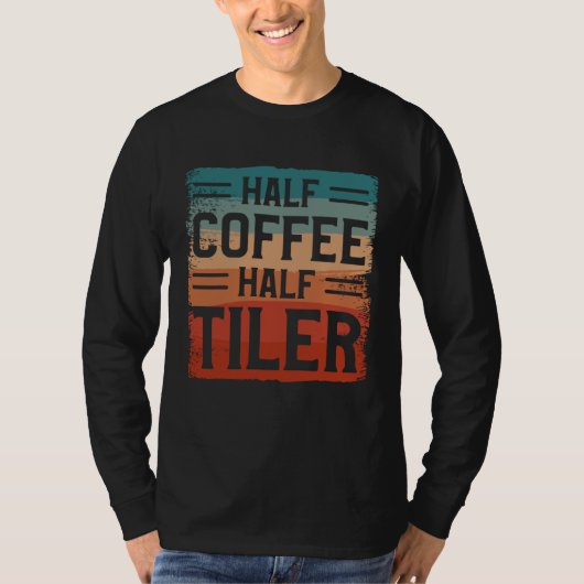 Half Coffee Half Tiler Tile Tiling Tilers T-shirt (Voorkant)