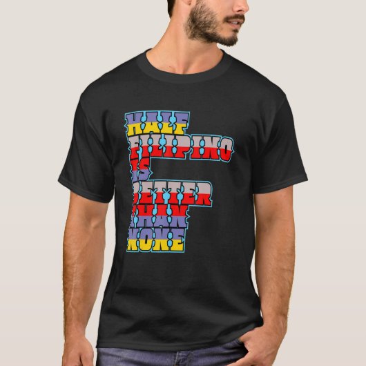 Half Filipino Is Better Than None Filipino America T-shirt (Voorkant)