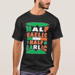Half Gaelic Half Garlic Irish Italy St Patrick S T-shirt