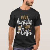 Half Haarstylist Half Coffee Hair Stylist T-shirt (Voorkant)
