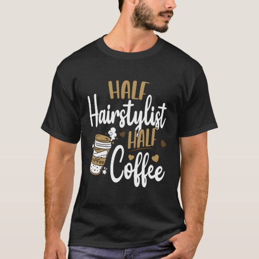 Half Haarstylist Half Coffee Hair Stylist T-shirt (Voorkant)