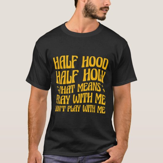Half Hood Half Holy Means Pray With Me Don't Play  T-shirt (Voorkant)