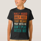 Half Hood Half Holy Means Pray With Me Don't Play T-shirt (Voorkant)