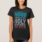 Half Hood Half Holy Means Pray With Me Don't Play  T-shirt (Voorkant)