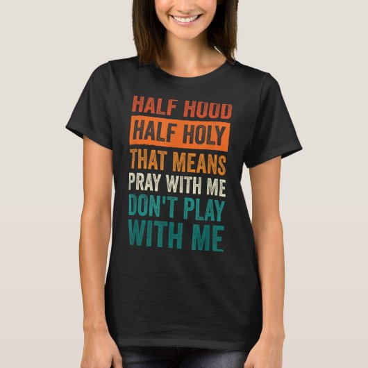 Half Hood Half Holy Means Pray With Me Don't Play T-shirt (Voorkant)