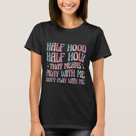 Half Hood Half Holy Means Pray With Me Don't Play  T-shirt (Voorkant)