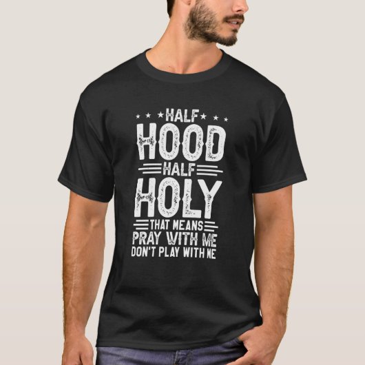 Half Hood Half Holy Means Pray With me Don't Play T-shirt (Voorkant)
