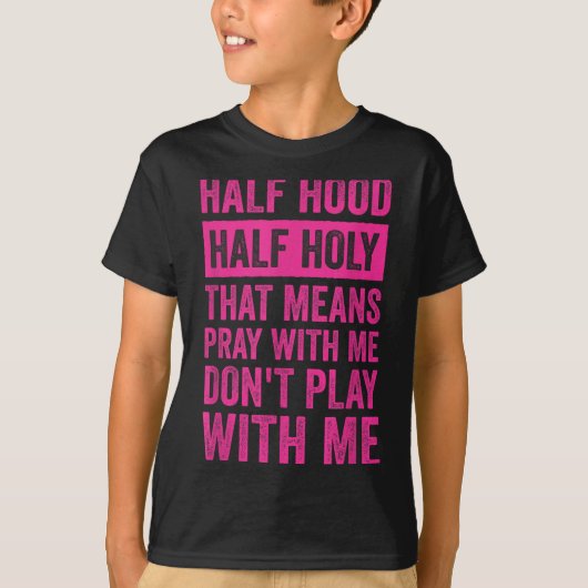 Half Hood Half Holy Means Pray With Me Don't Play  T-shirt (Voorkant)