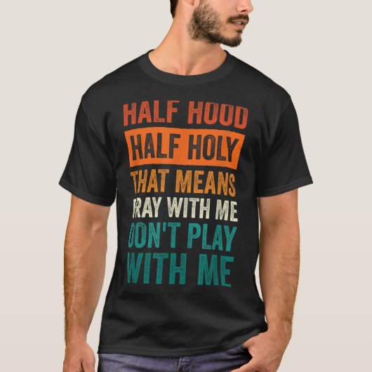 Half Hood Half Holy Means Pray With Me Don't Play  T-shirt (Voorkant)