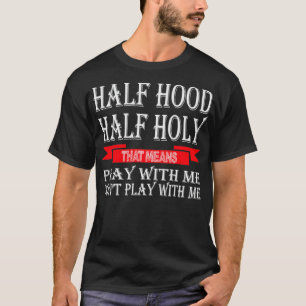 Half Hood Half Holy That Means Pray With me Don't' T-shirt