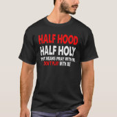 Half Hood Half Holy That Means Pray With me Don't' T-shirt (Voorkant)