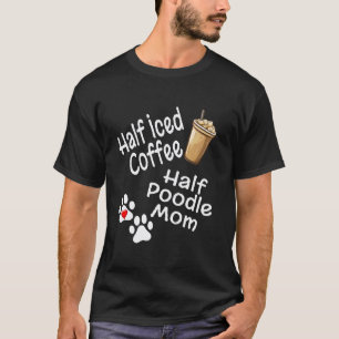 Half Iced Coffee Half Poedel Moeder Liefhebber Moe T-shirt