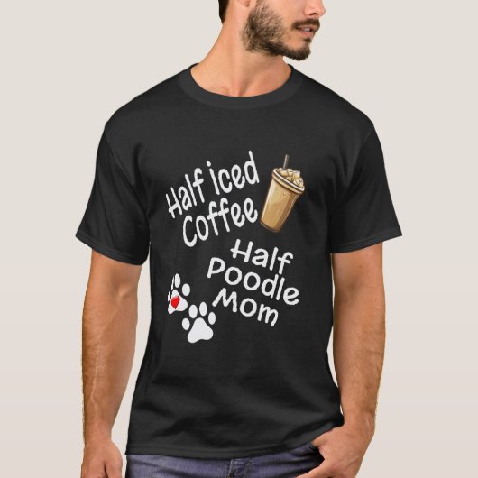 Half Iced Coffee Half Poedel Moeder Liefhebber Moe T-shirt (Voorkant)
