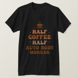 Half Koffie Half Auto Body Worker T-shirt