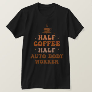 Half Koffie Half Auto Body Worker T-shirt