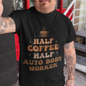 Half Koffie Half Auto Body Worker T-shirt