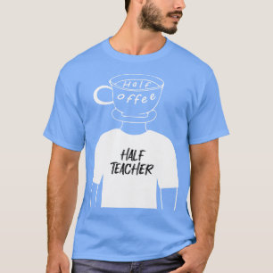Half Koffie Half Leraar Grappige Menselijke Hybrid T-shirt