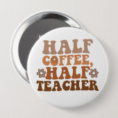 Half Koffie Half Leraar Terug naar School Leraar Ronde Button 4,0 Cm (Voorkant /achterkant)
